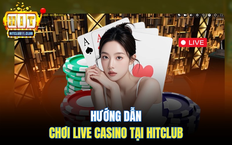 Hướng dẫn chơi Live Casino HitClub