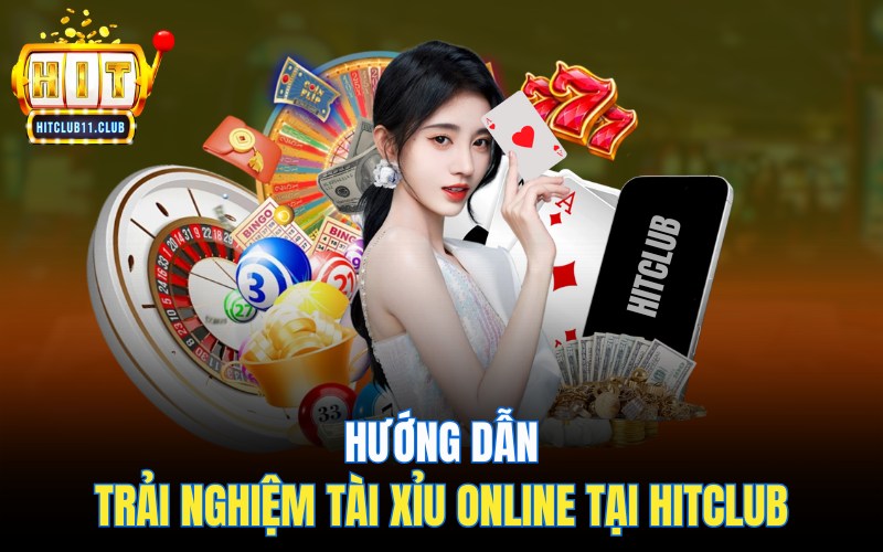 Hướng dẫn trải nghiệm tài xỉu HitClub online cực cháy