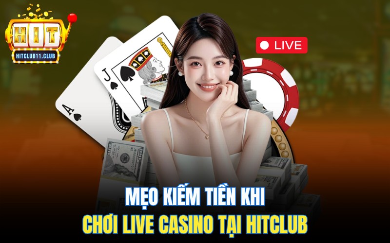 Mẹo kiếm tiền khi chơi Live Casino HitClub