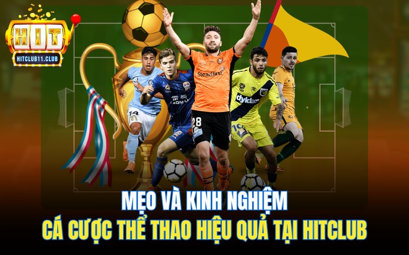 Mẹo và kinh nghiệm cá cược thể thao hiệu quả tại HitClub