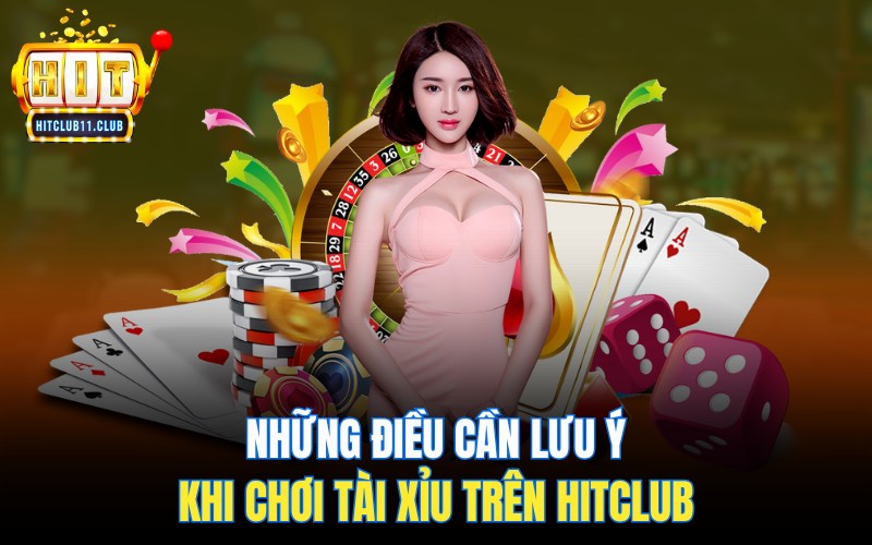 Những điều cần lưu ý khi chơi tài xỉu HitClub
